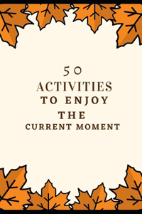 50 activities to enjoy the current moment