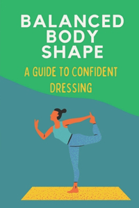 Balanced Body Shape: A Guide To Confident Dressing: Ways To Dress Confident