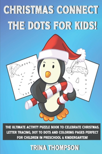 Christmas Connect the Dots for Kids!: The Ultimate Activity Puzzle Book to Celebrate Christmas. Letter Tracing, Dot to Dots and Coloring Pages Perfect for Children in Preschool & Kinderg