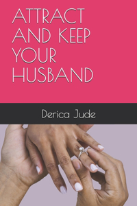Attract and Keep Your Husband