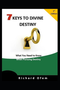 7 Keys To Divine Destiny: What You Need To Know When Pursuing Destiny