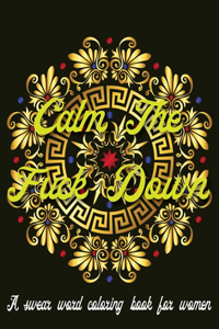 Calm The Fuck Down. A Swear Word Coloring Book for Women