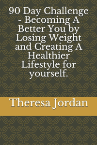 90 Day Challenge - Becoming A Better You by Losing Weight and Creating A Healthier Lifestyle for yourself.