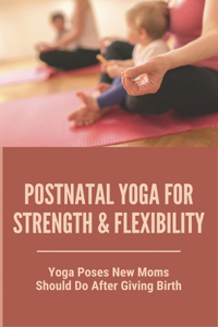 Postnatal Yoga For Strength & Flexibility