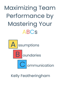 Maximizing Team Performance by Mastering Your ABCs