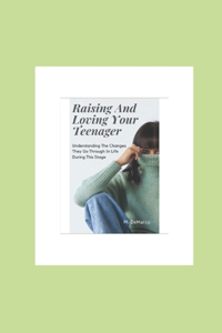 Raising and Loving Your Teenager