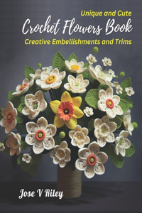 Unique and Cute Crochet Flowers Book