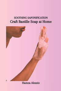 Soothing Saponification: Craft Bastille Soap at Home