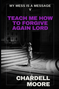 Teach Me How to Forgive Again Lord