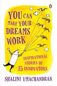You Can Make Your Dreams Work: Inspirational Stories of 15 Innovators