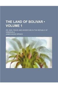 The Land of Bolivar (Volume 1); Or, War, Peace and Adventure in the Republic of Venezuela