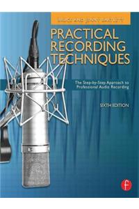 Practical Recording Techniques: The Step- By- Step Approach to Professional Audio Recording