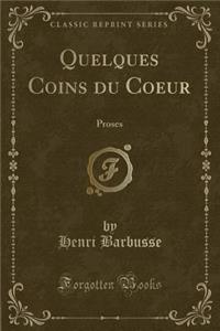 Quelques Coins Du Coeur: Proses (Classic Reprint)