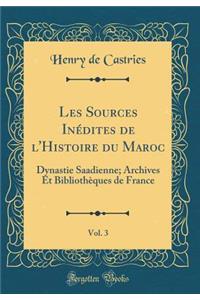Les Sources InÃ©dites de l'Histoire Du Maroc, Vol. 3: Dynastie Saadienne; Archives Et BibliothÃ¨ques de France (Classic Reprint)