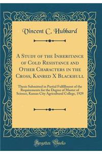 A Study of the Inheritance of Cold Resistance and Other Characters in the Cross, Kanred X Blackhull: Thesis Submitted in Partial Fulfillment of the Requirements for the Degree of Master of Science, Kansas City Agricultural College, 1929 (Classic Re
