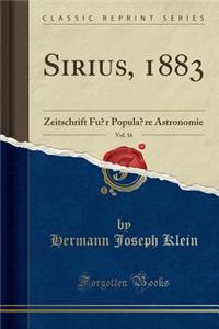 Sirius, 1883, Vol. 16: Zeitschrift Fï¿½r Populï¿½re Astronomie (Classic Reprint)