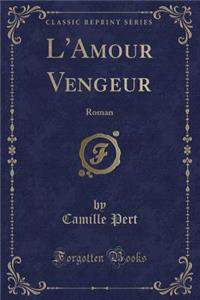 L'Amour Vengeur: Roman (Classic Reprint)
