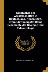 Geschichte der Wissenschaften in Deutschland. Neuere Zeit. Dreiundzwanzigster Band. Geschichte der Geologie und Paläontologie