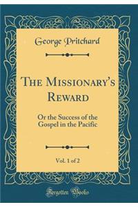 The Missionary's Reward, Vol. 1 of 2: Or the Success of the Gospel in the Pacific (Classic Reprint)