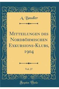 Mitteilungen Des NordbÃ¶hmischen Exkursions-Klubs, 1904, Vol. 27 (Classic Reprint)