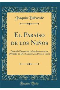 El Paraíso de los Niños: Zarzuela Fantastica Infantil en un Acto, Dividido en Dos Cuadros, en Prosa y Verso (Classic Reprint)
