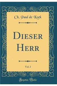 Dieser Herr, Vol. 2 (Classic Reprint)