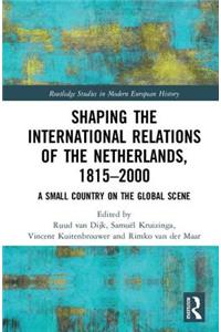 Shaping the International Relations of the Netherlands, 1815-2000