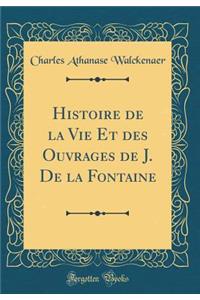 Histoire de la Vie Et des Ouvrages de J. De la Fontaine (Classic Reprint)