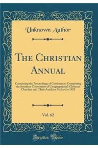The Christian Annual, Vol. 62: Containing the Proceedings of Conferences Comprising the Southern Convention of Congregational-Christian Churches and Their Auxiliary Bodies for 1933 (Classic Reprint)
