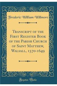 Transcript of the First Register Book of the Parish Church of Saint Matthew, Walsall, 1570-1649 (Classic Reprint)