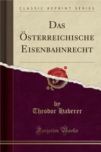 Das Ã?sterreichische Eisenbahnrecht (Classic Reprint)