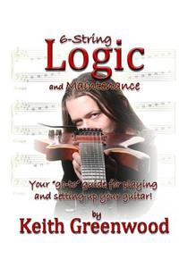 6-String Logic and Maintenance: Your "go-to" guide for playing and setting up your guitar
