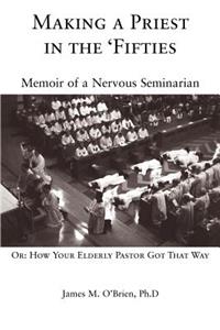 Making a Priest in the 'Fifties: Memoir of a Nervous Seminarian