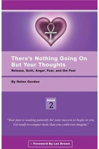 There's Nothing Going On But Your Thoughts - Book 2: Reconcile With Guilt, Anger, Fear and The Past