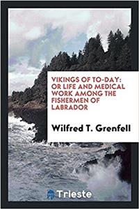 Vikings of to-day: or Life and medical work among the fishermen of Labrador