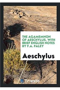 The Agamemnon of Aeschylus, with Brief English Notes by F.A. Paley