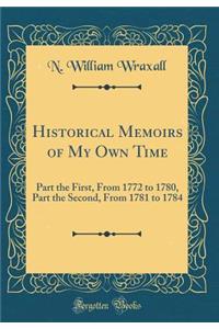 Historical Memoirs of My Own Time: Part the First, From 1772 to 1780, Part the Second, From 1781 to 1784 (Classic Reprint)