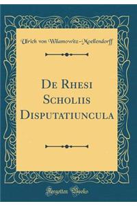 De Rhesi Scholiis Disputatiuncula (Classic Reprint)