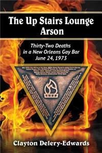 Up Stairs Lounge Arson: Thirty-Two Deaths in a New Orleans Gay Bar, June 24, 1973