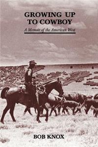 Growing Up to Cowboy: A Memoir of the American West