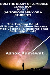 From the Diary of a Middle Class Boy Part 1 (Autobiography of a Student)+ The Turning Point 45 Steps to Achieve Success