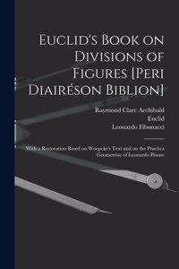 Euclid's Book on Divisions of Figures [Peri Diairéson Biblion] [microform]