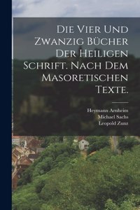 vier und zwanzig Bücher der heiligen Schrift. Nach dem masoretischen Texte.