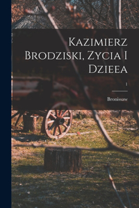 Kazimierz Brodziski, zycia i dzieea; 1