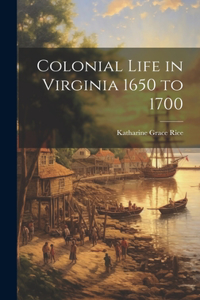 Colonial Life in Virginia 1650 to 1700