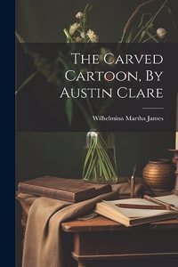 Carved Cartoon, By Austin Clare