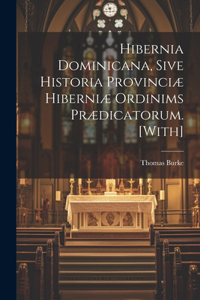 Hibernia Dominicana, Sive Historia Provinciæ Hiberniæ Ordinims Prædicatorum. [with]