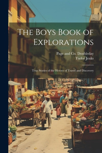 Boys Book of Explorations; True Stories of the Heroes of Travel and Discovery