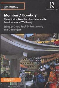Mumbai / Bombay Majoritarian Neoliberalism, Informality, Resistance, And Wellbenig