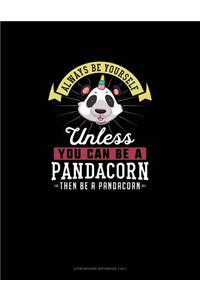 Always Be Yourself Unless You Can Be A Pandacorn Then Be A Pandacorn